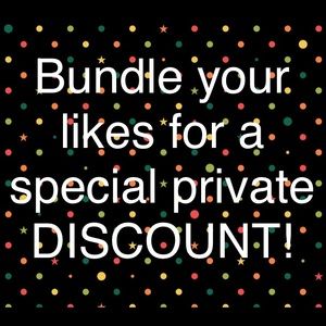 Bundle your likes for a special private DISCOUNT!